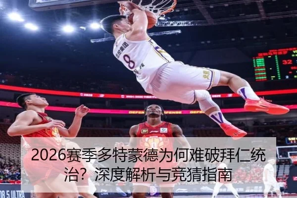 2026赛季多特蒙德为何难破拜仁统治？深度解析与竞猜指南